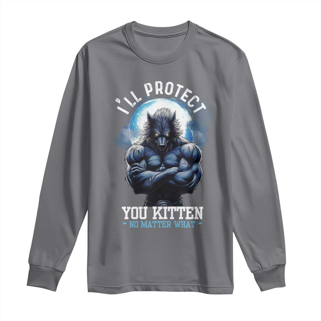 Funny Alpha Wolf Meme Long Sleeve Shirt I'll Protect You Kitten No Matter What Literally Me Male Werewolf