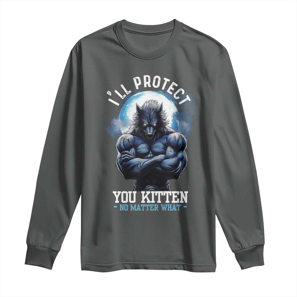 Funny Alpha Wolf Meme Long Sleeve Shirt I'll Protect You Kitten No Matter What Literally Me Male Werewolf