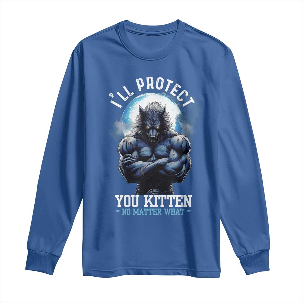 Funny Alpha Wolf Meme Long Sleeve Shirt I'll Protect You Kitten No Matter What Literally Me Male Werewolf