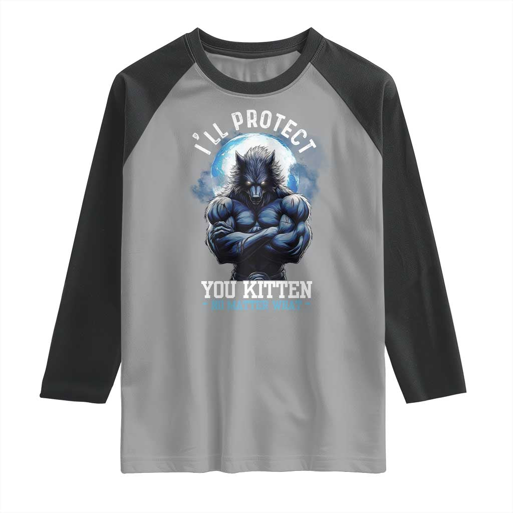 Funny Alpha Wolf Meme Raglan Shirt I'll Protect You Kitten No Matter What Literally Me Male Werewolf