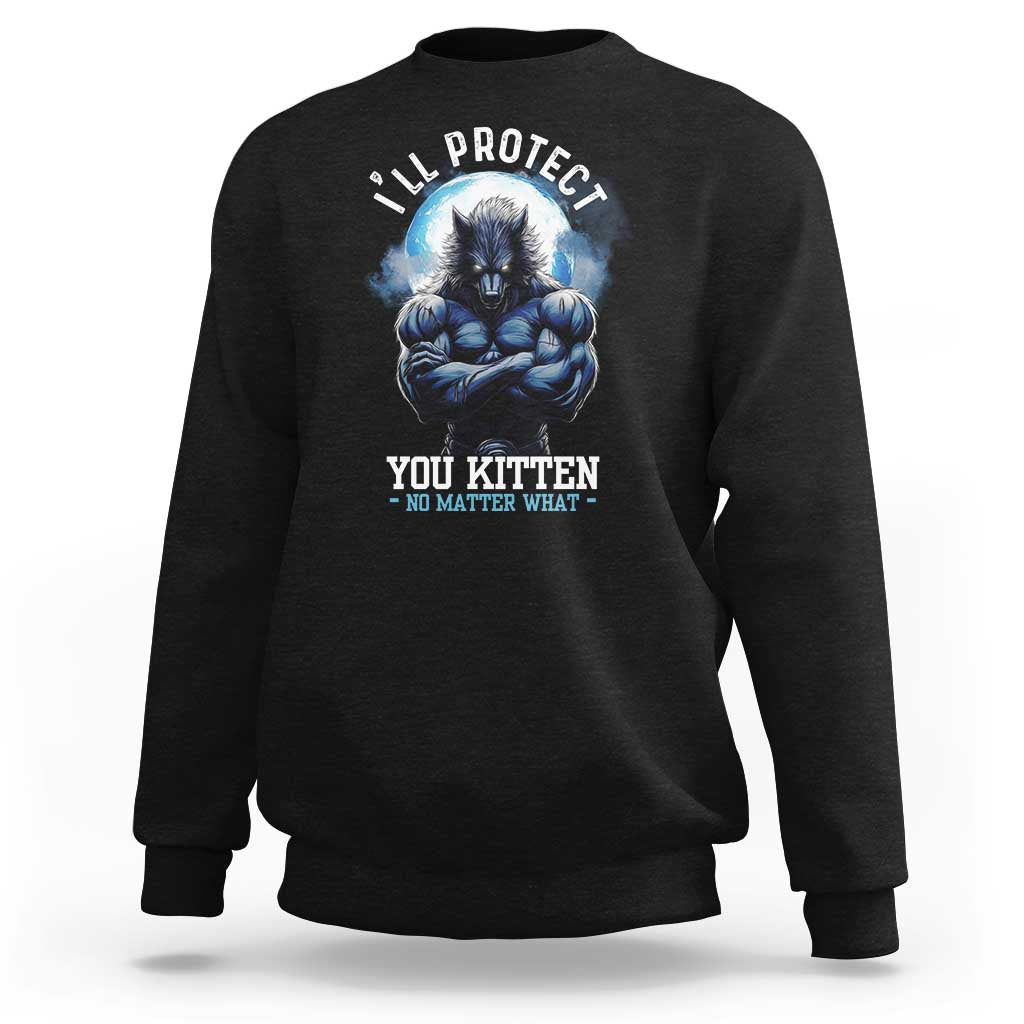Funny Alpha Wolf Meme Sweatshirt I'll Protect You Kitten No Matter What Literally Me Male Werewolf - Wonder Print Shop