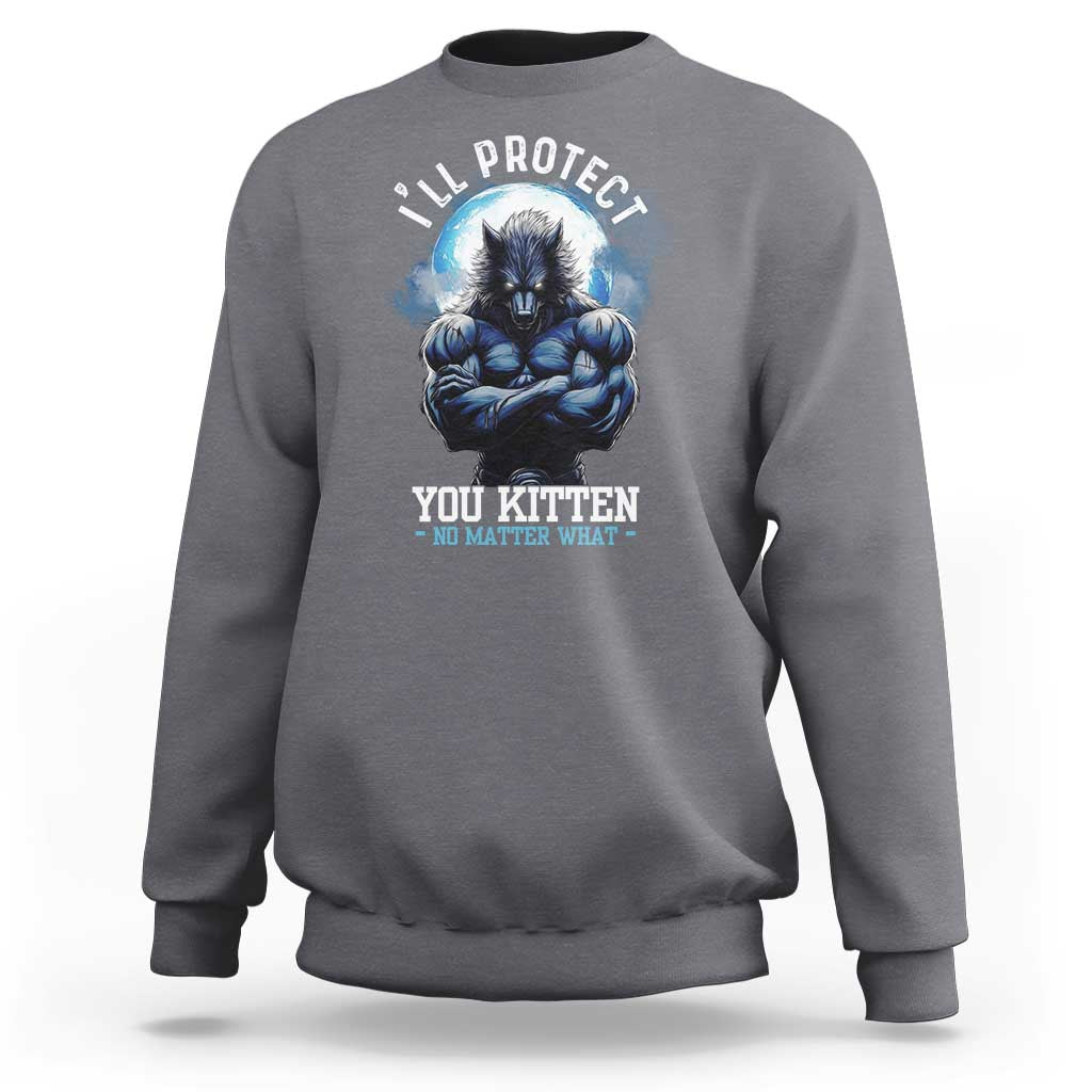 Funny Alpha Wolf Meme Sweatshirt I'll Protect You Kitten No Matter What Literally Me Male Werewolf - Wonder Print Shop