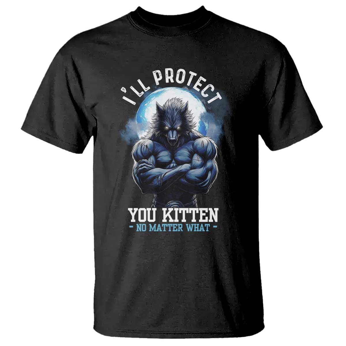Funny Alpha Wolf Meme T Shirt I'll Protect You Kitten No Matter What Literally Me Male Werewolf - Wonder Print Shop