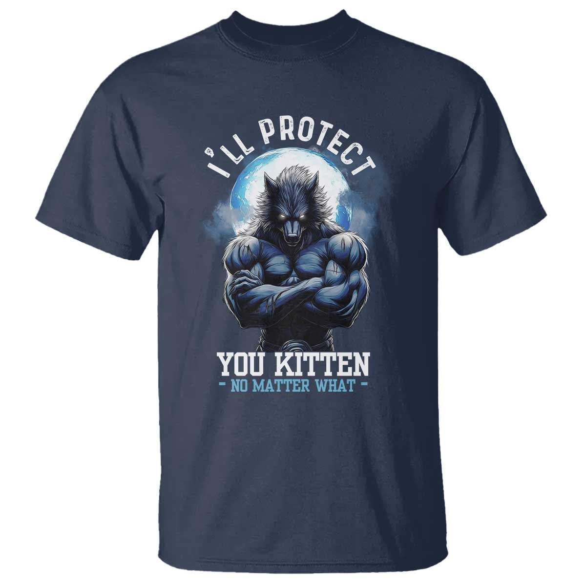 Funny Alpha Wolf Meme T Shirt I'll Protect You Kitten No Matter What Literally Me Male Werewolf - Wonder Print Shop