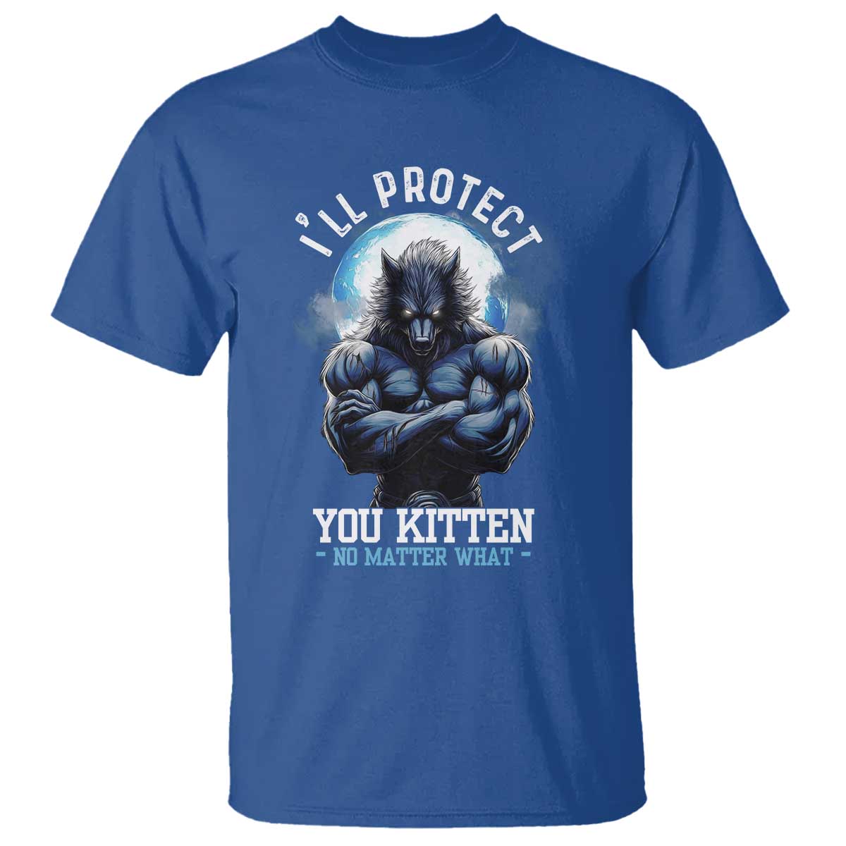 Funny Alpha Wolf Meme T Shirt I'll Protect You Kitten No Matter What Literally Me Male Werewolf - Wonder Print Shop