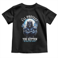 Funny Alpha Wolf Meme Toddler T Shirt I'll Protect You Kitten No Matter What Literally Me Male Werewolf