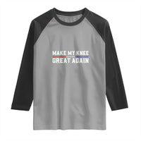 Funny Broken Knee Surgery Raglan Shirt Make My Knee Great Again Recovery