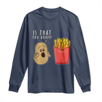 Funny French Fries Long Sleeve Shirt Potato Is That You Bro Meme Fast Food Fry Lover