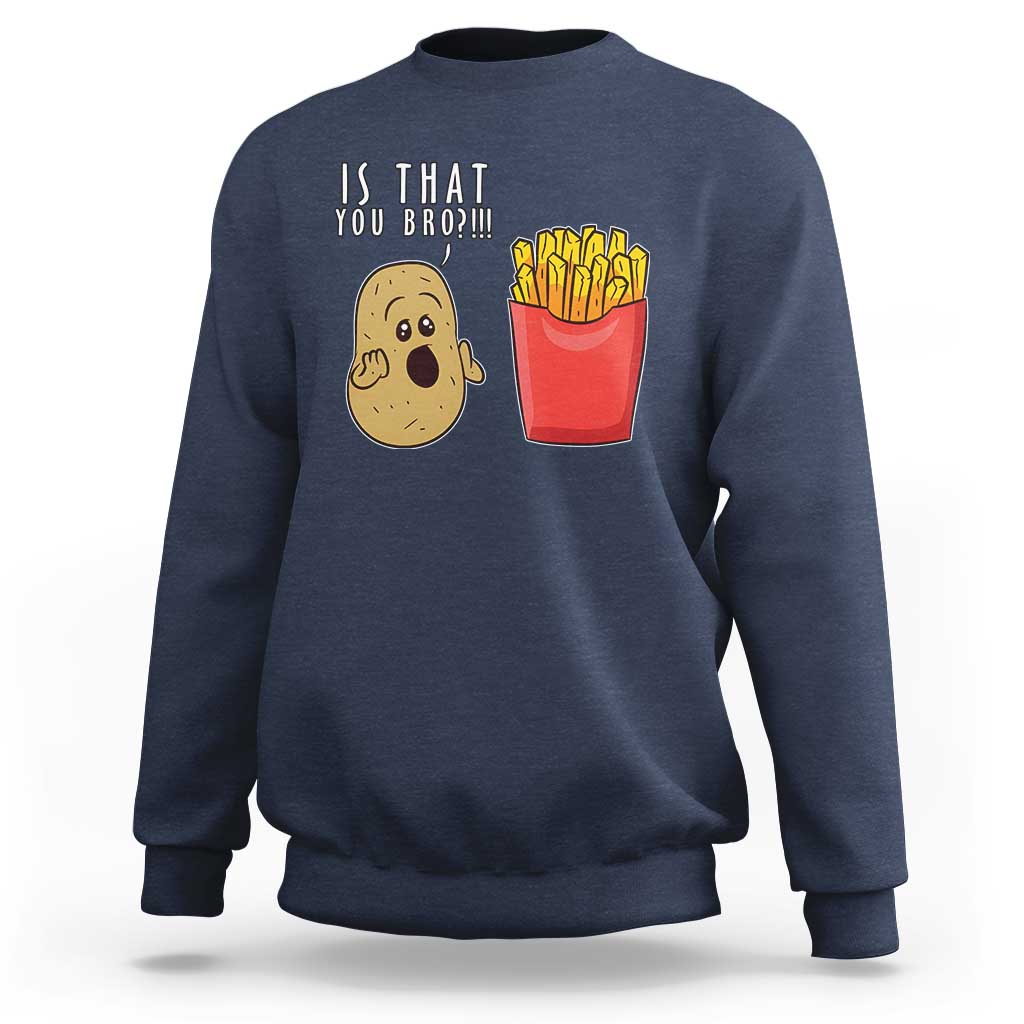 Funny French Fries Sweatshirt Potato Is That You Bro Meme Fast Food Fry Lover - Wonder Print Shop