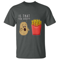 Funny French Fries T Shirt Potato Is That You Bro Meme Fast Food Fry Lover - Wonder Print Shop