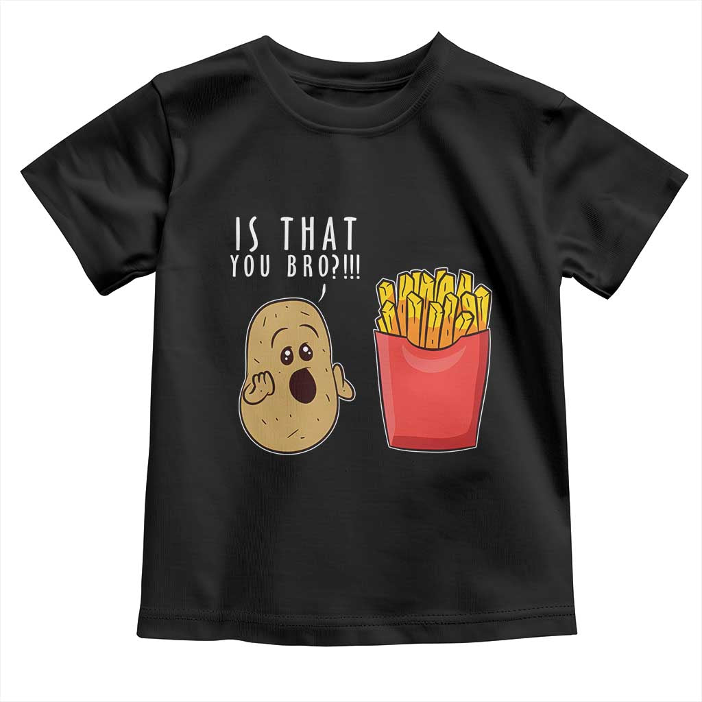 Funny French Fries Toddler T Shirt Potato Is That You Bro Meme Fast Food Fry Lover