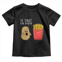 Funny French Fries Toddler T Shirt Potato Is That You Bro Meme Fast Food Fry Lover