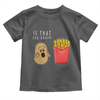 Funny French Fries Toddler T Shirt Potato Is That You Bro Meme Fast Food Fry Lover
