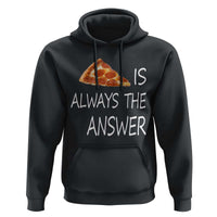 Funny Pizza Lover Hoodie Pizza is Always the Answer Fast Food Addicted