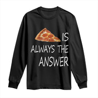 Funny Pizza Lover Long Sleeve Shirt Pizza is Always the Answer Fast Food Addicted