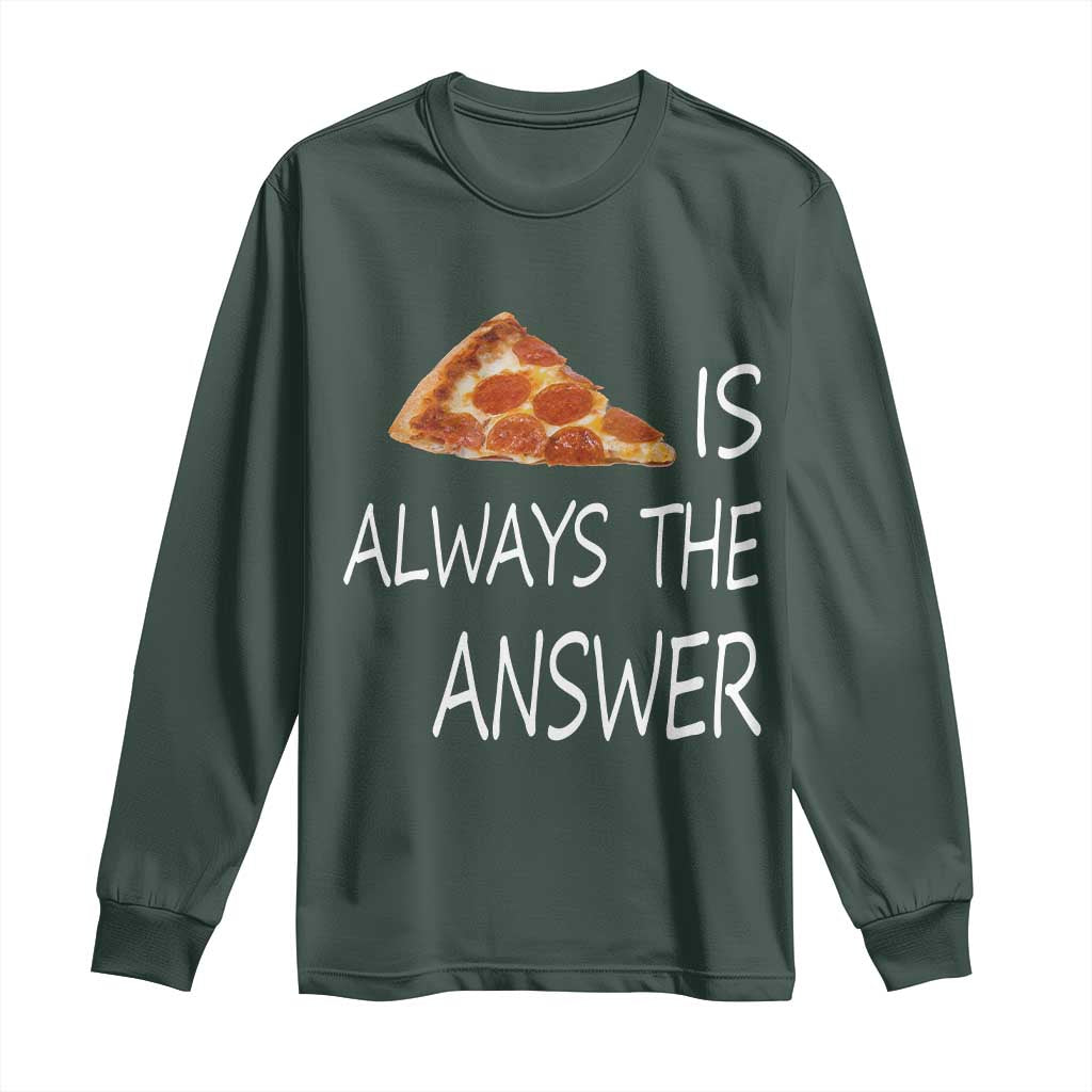 Funny Pizza Lover Long Sleeve Shirt Pizza is Always the Answer Fast Food Addicted