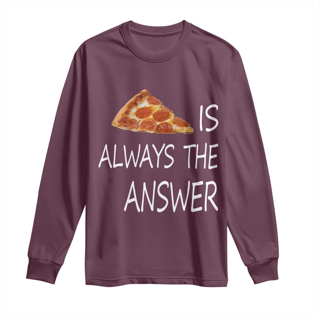 Funny Pizza Lover Long Sleeve Shirt Pizza is Always the Answer Fast Food Addicted