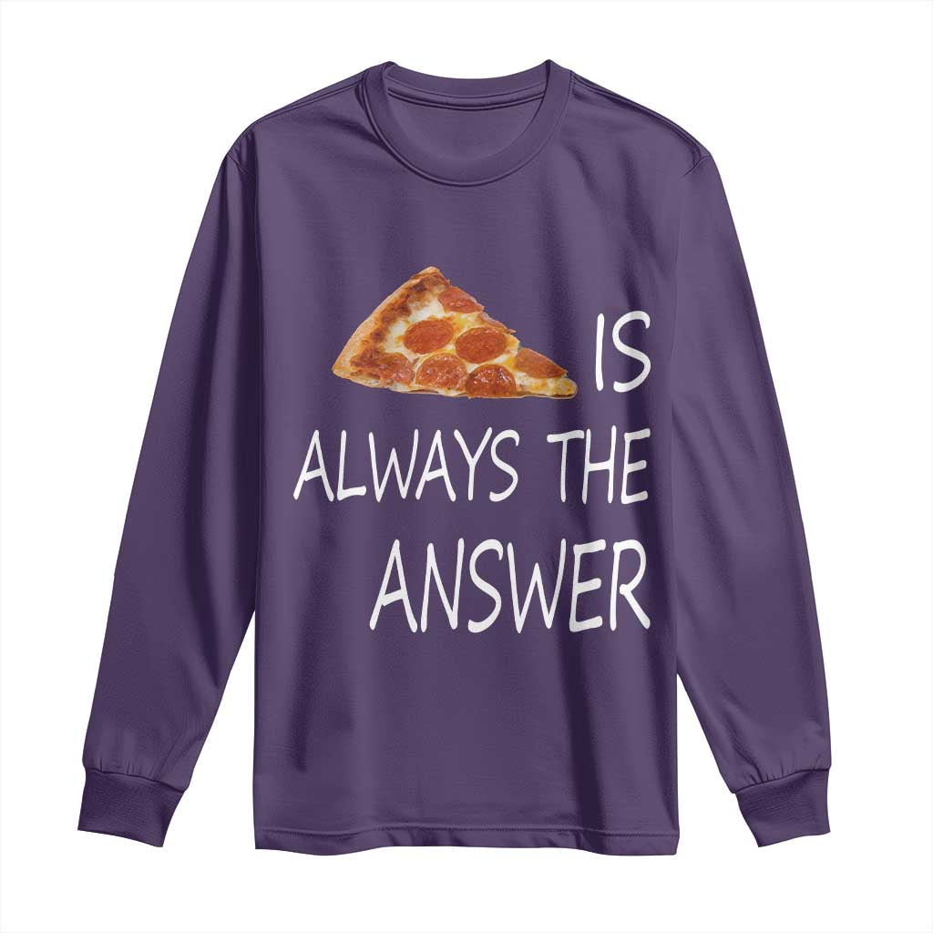 Funny Pizza Lover Long Sleeve Shirt Pizza is Always the Answer Fast Food Addicted