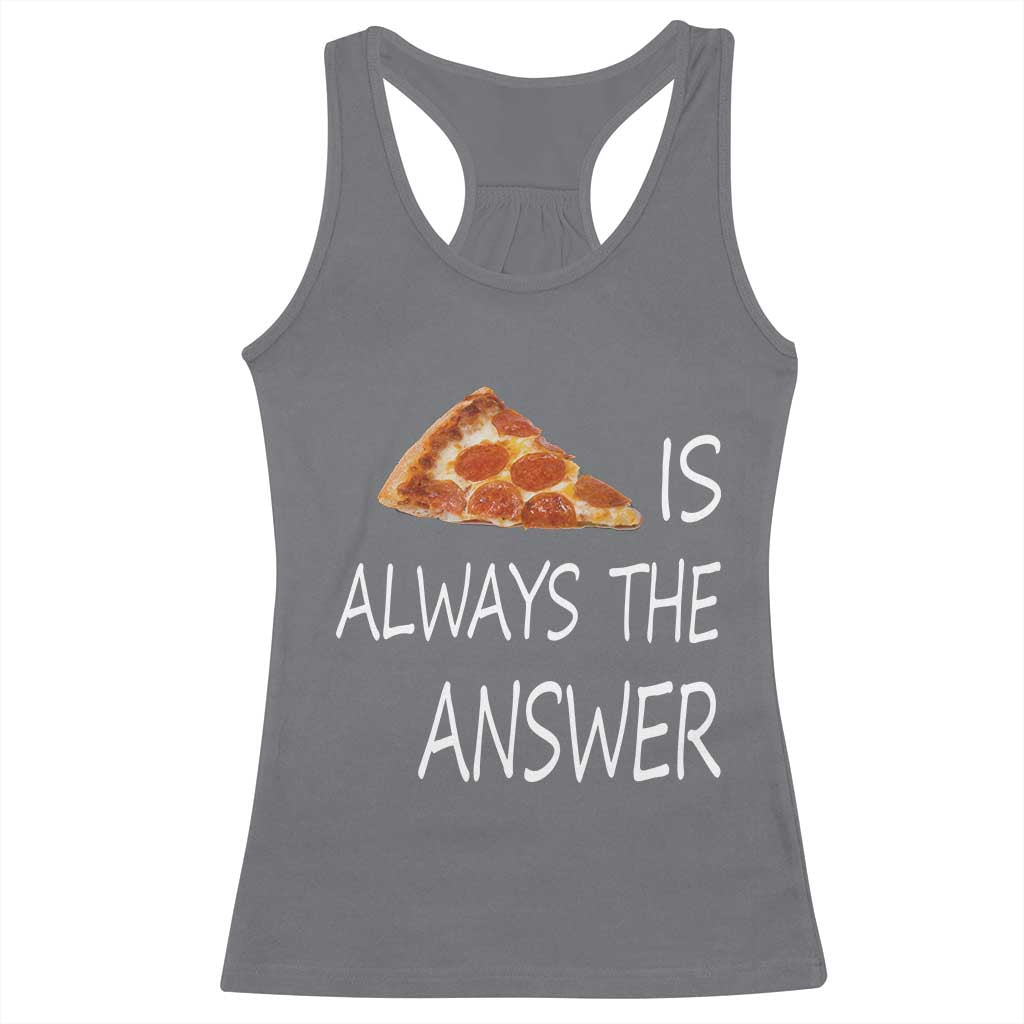 Funny Pizza Lover Racerback Tank Top Pizza is Always the Answer Fast Food Addicted