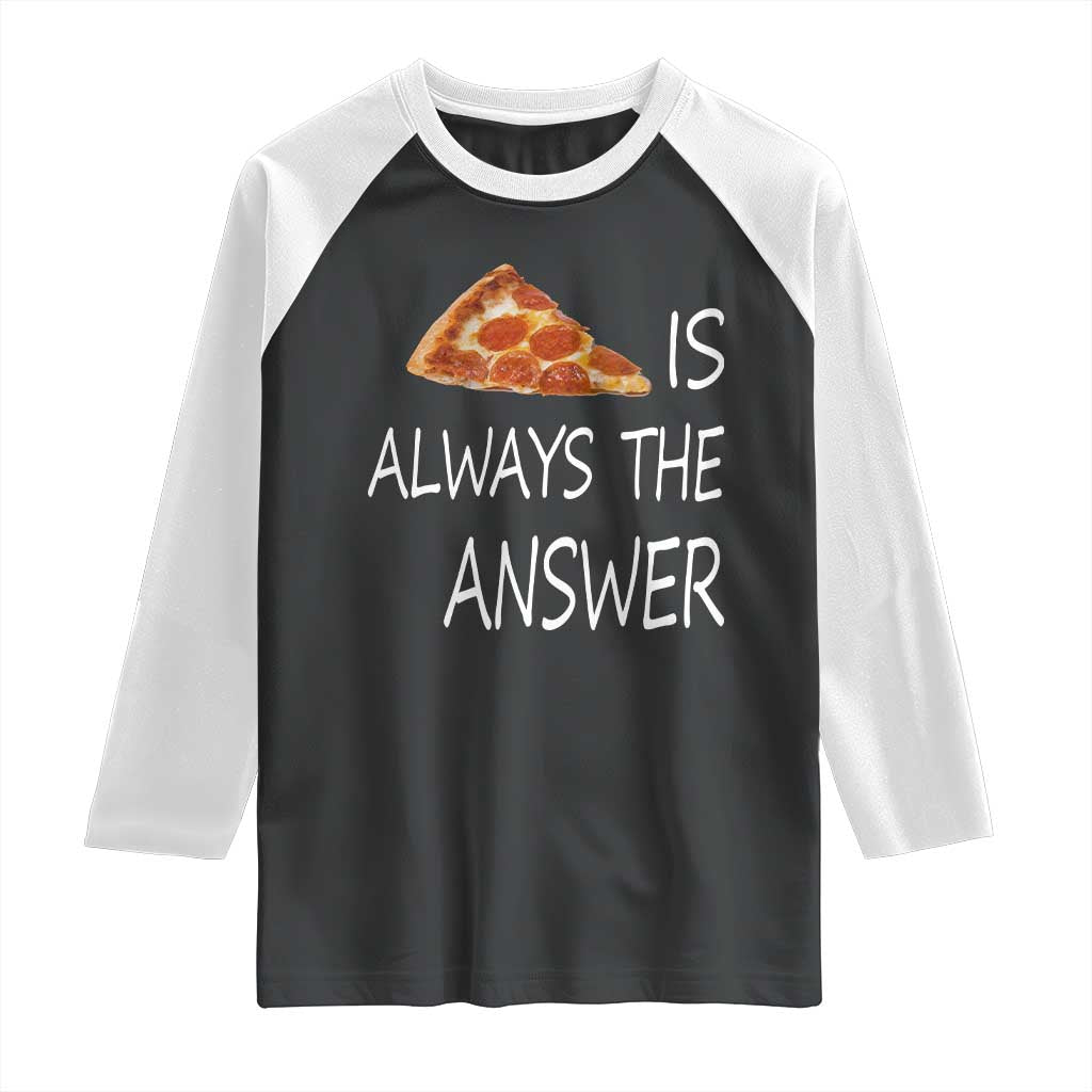 Funny Pizza Lover Raglan Shirt Pizza is Always the Answer Fast Food Addicted