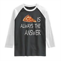 Funny Pizza Lover Raglan Shirt Pizza is Always the Answer Fast Food Addicted