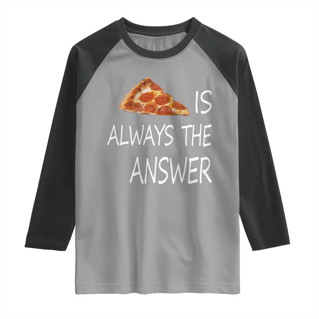 Funny Pizza Lover Raglan Shirt Pizza is Always the Answer Fast Food Addicted