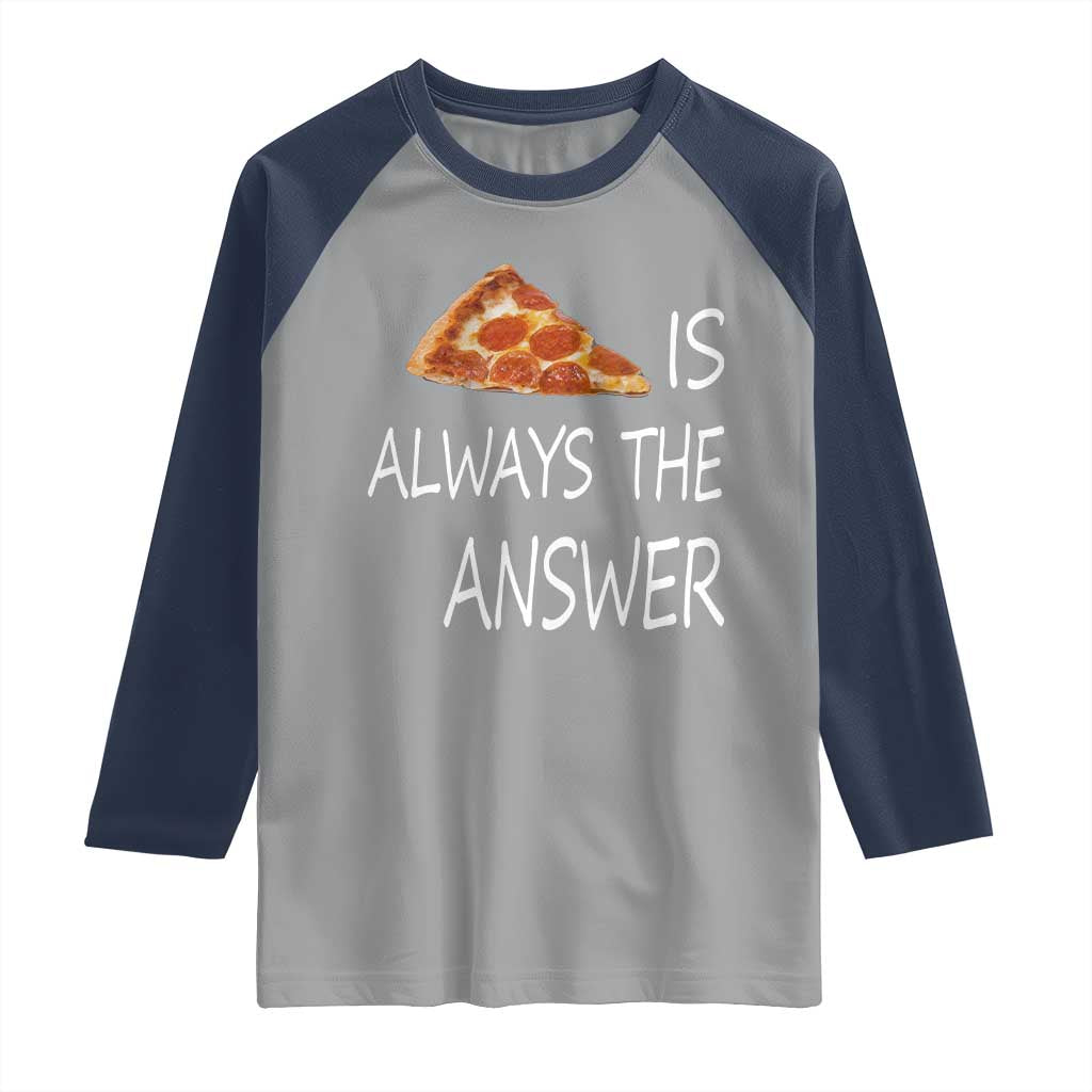 Funny Pizza Lover Raglan Shirt Pizza is Always the Answer Fast Food Addicted