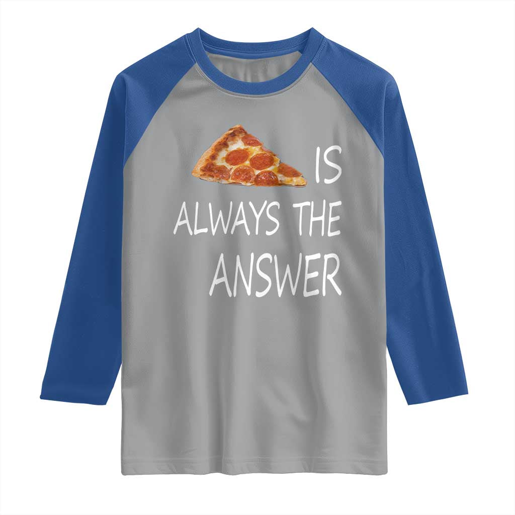 Funny Pizza Lover Raglan Shirt Pizza is Always the Answer Fast Food Addicted