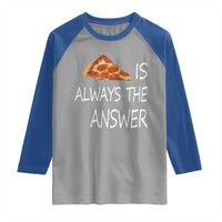 Funny Pizza Lover Raglan Shirt Pizza is Always the Answer Fast Food Addicted