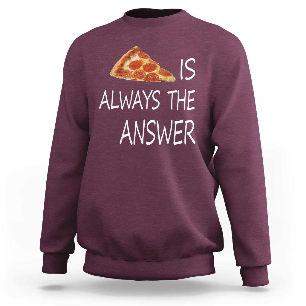 Funny Pizza Lover Sweatshirt Pizza is Always the Answer Fast Food Addicted - Wonder Print Shop