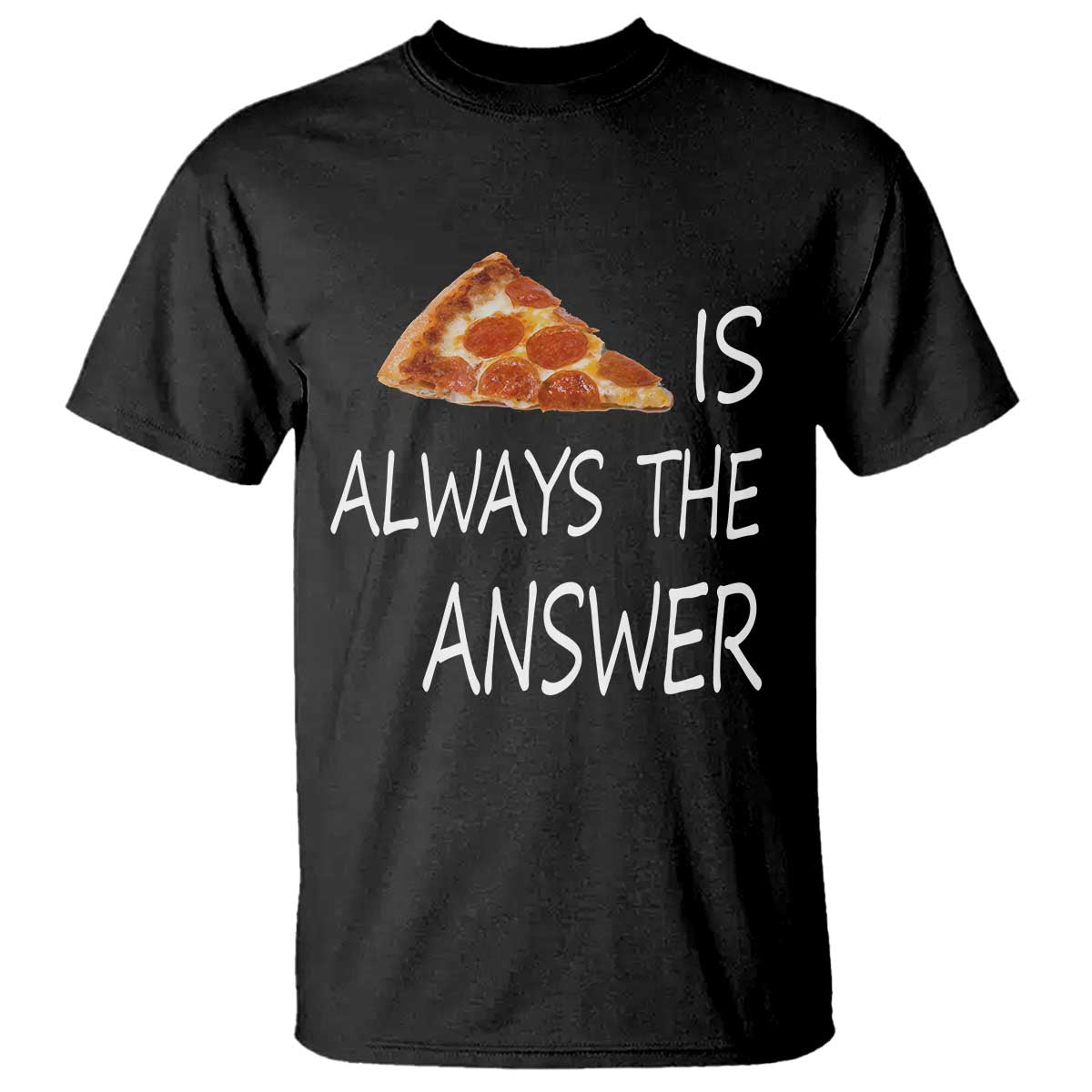 Funny Pizza Lover T Shirt Pizza is Always the Answer Fast Food Addicted - Wonder Print Shop