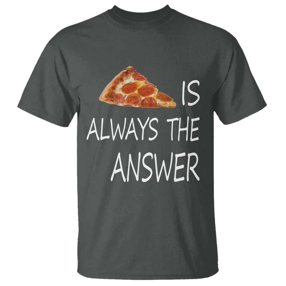 Funny Pizza Lover T Shirt Pizza is Always the Answer Fast Food Addicted - Wonder Print Shop