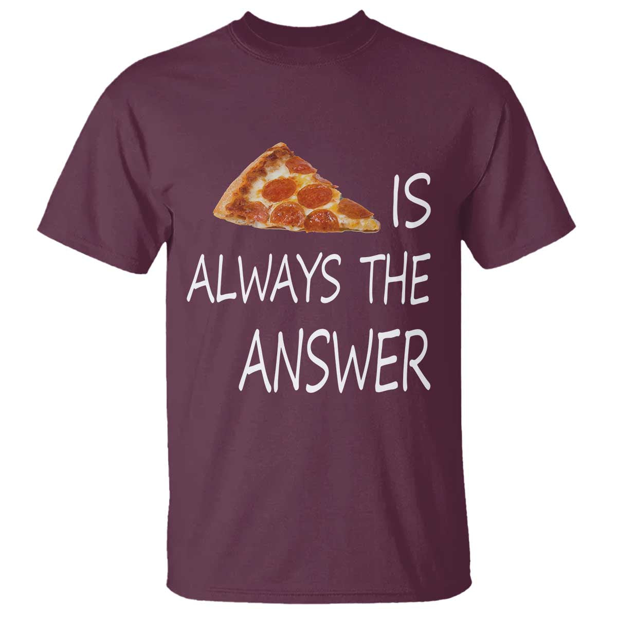 Funny Pizza Lover T Shirt Pizza is Always the Answer Fast Food Addicted - Wonder Print Shop