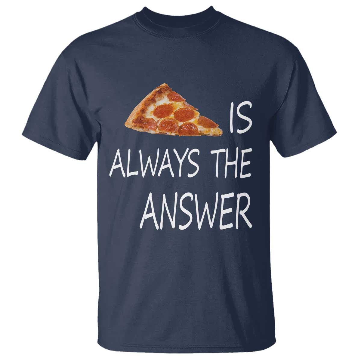 Funny Pizza Lover T Shirt Pizza is Always the Answer Fast Food Addicted - Wonder Print Shop