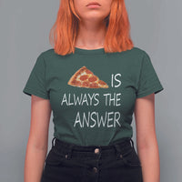 Funny Pizza Lover T Shirt For Women Pizza is Always the Answer Fast Food Addicted - Wonder Print Shop