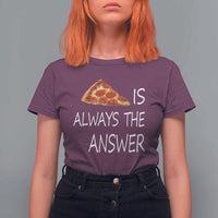 Funny Pizza Lover T Shirt For Women Pizza is Always the Answer Fast Food Addicted - Wonder Print Shop