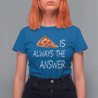 Funny Pizza Lover T Shirt For Women Pizza is Always the Answer Fast Food Addicted - Wonder Print Shop
