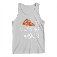 Funny Pizza Lover Tank Top Pizza is Always the Answer Fast Food Addicted