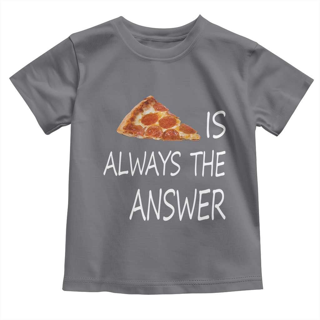 Funny Pizza Lover Toddler T Shirt Pizza is Always the Answer Fast Food Addicted