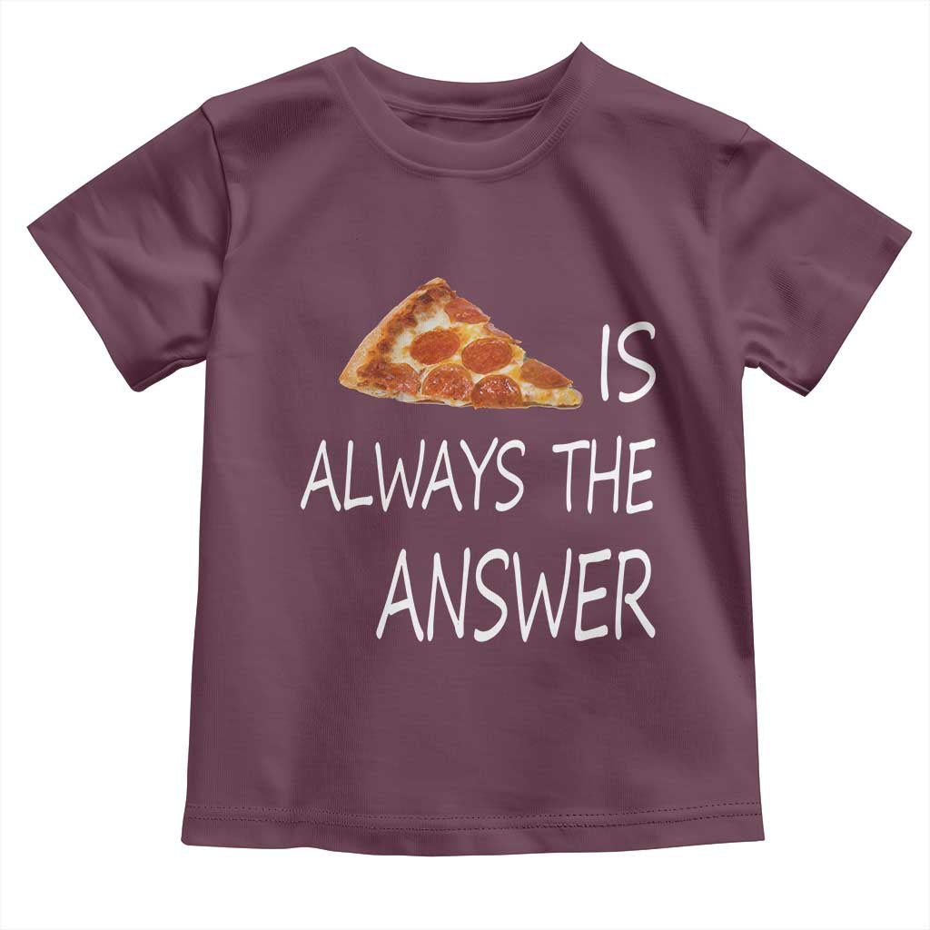Funny Pizza Lover Toddler T Shirt Pizza is Always the Answer Fast Food Addicted