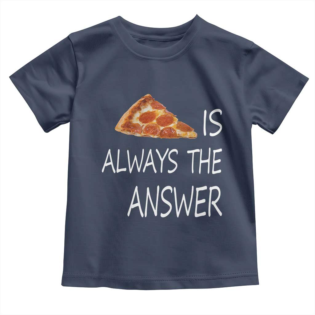 Funny Pizza Lover Toddler T Shirt Pizza is Always the Answer Fast Food Addicted