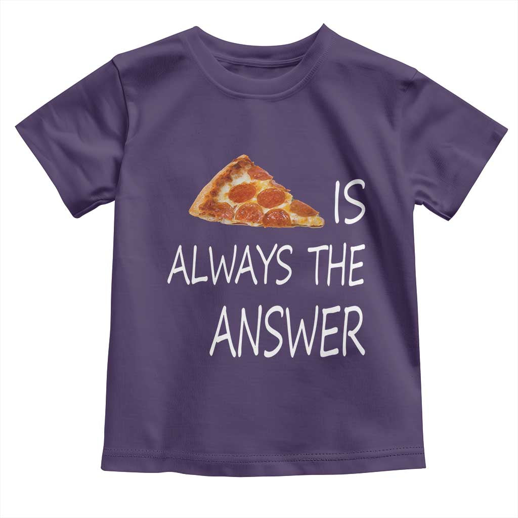 Funny Pizza Lover Toddler T Shirt Pizza is Always the Answer Fast Food Addicted