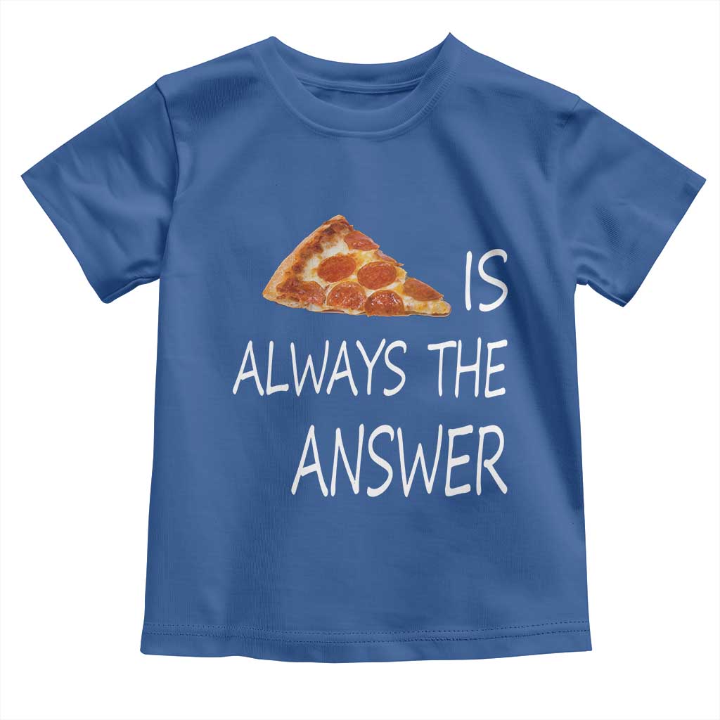 Funny Pizza Lover Toddler T Shirt Pizza is Always the Answer Fast Food Addicted