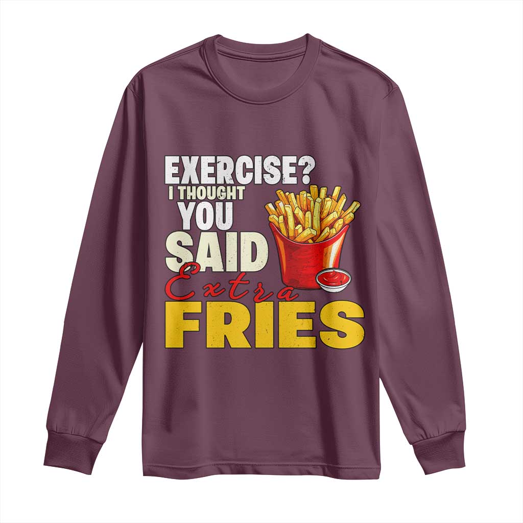 Funny French Fries Long Sleeve Shirt I Thought You Said Extra Fries Fast Food Fry Lover