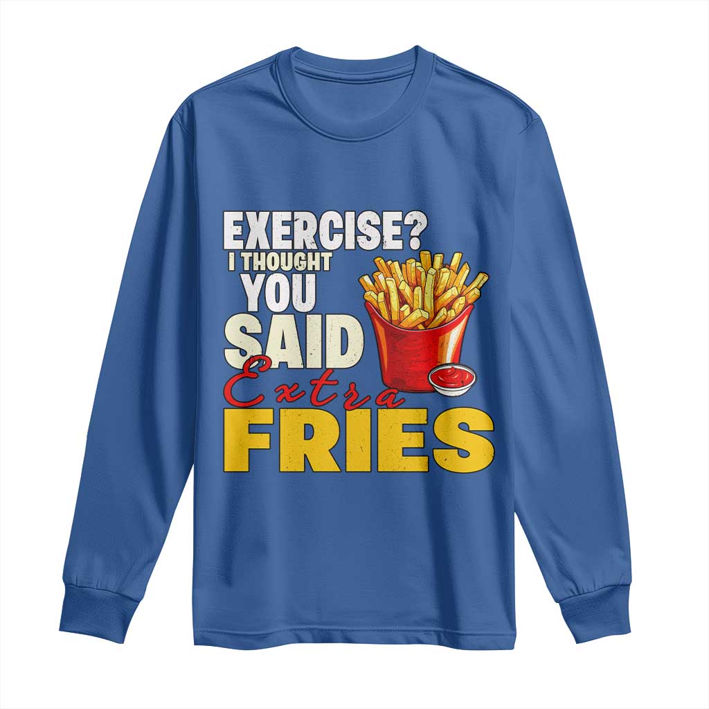 Funny French Fries Long Sleeve Shirt I Thought You Said Extra Fries Fast Food Fry Lover