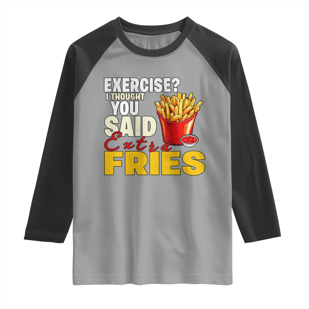 Funny French Fries Raglan Shirt I Thought You Said Extra Fries Fast Food Fry Lover