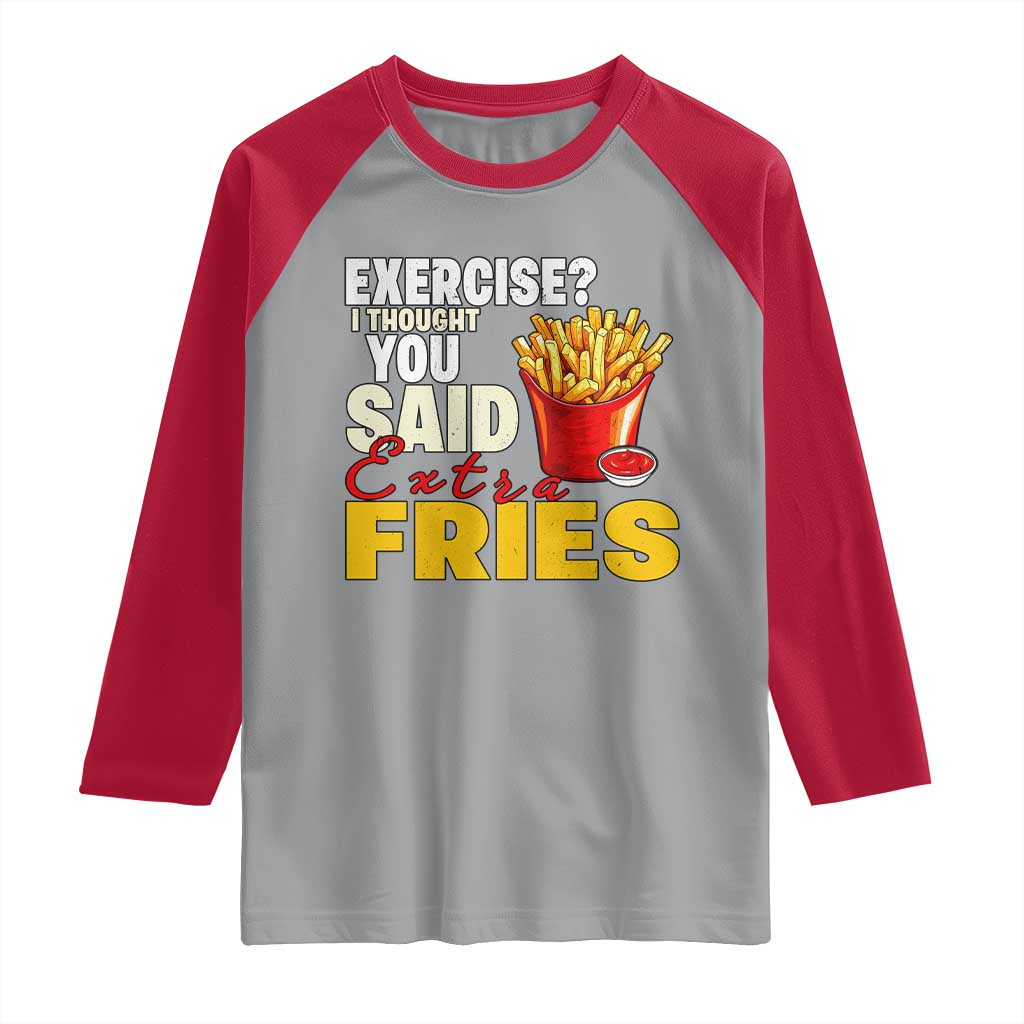 Funny French Fries Raglan Shirt I Thought You Said Extra Fries Fast Food Fry Lover