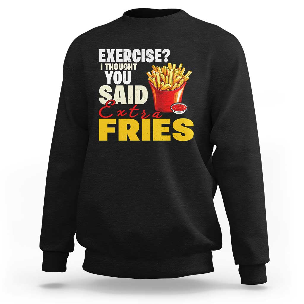 Funny French Fries Sweatshirt I Thought You Said Extra Fries Fast Food Fry Lover - Wonder Print Shop