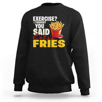 Funny French Fries Sweatshirt I Thought You Said Extra Fries Fast Food Fry Lover - Wonder Print Shop