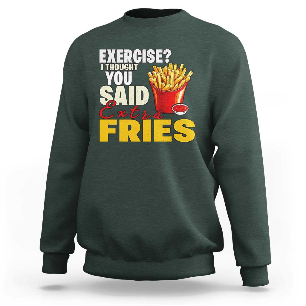 Funny French Fries Sweatshirt I Thought You Said Extra Fries Fast Food Fry Lover - Wonder Print Shop